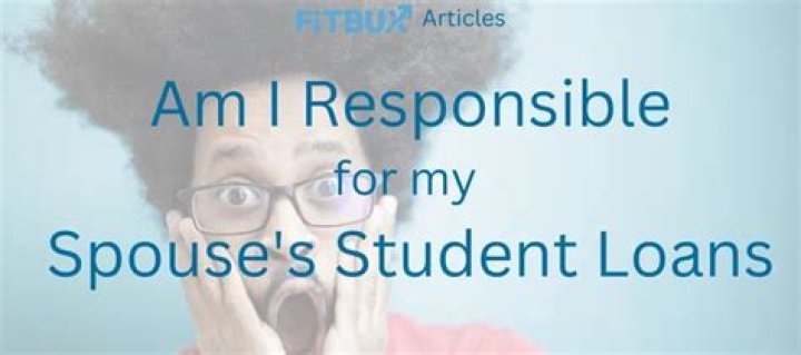 Can a person be responsible for their spouses student loans?
