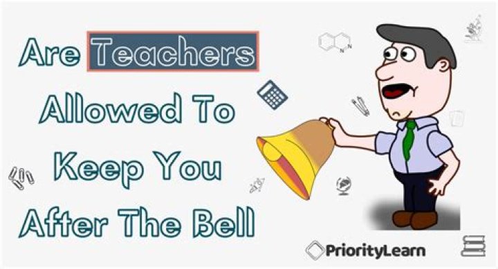 Can the teacher keep you after the bell?