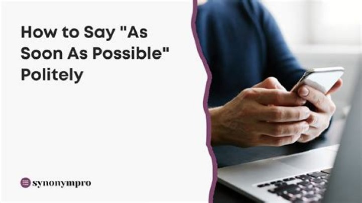 How do you ask politely as soon as possible?