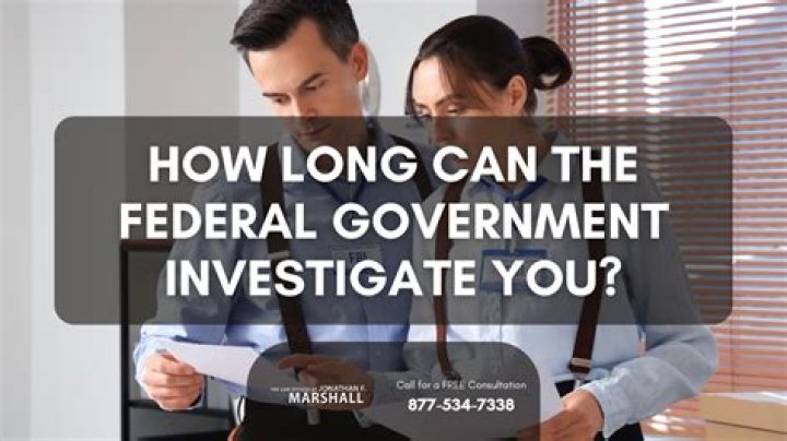 How long can the feds investigate you?