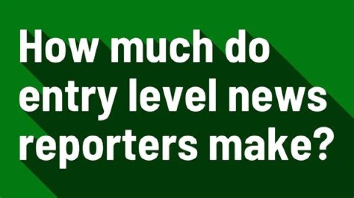 How much do entry level news reporters make?