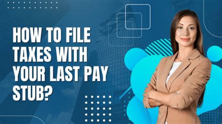 When can I file my taxes with my last pay stub?