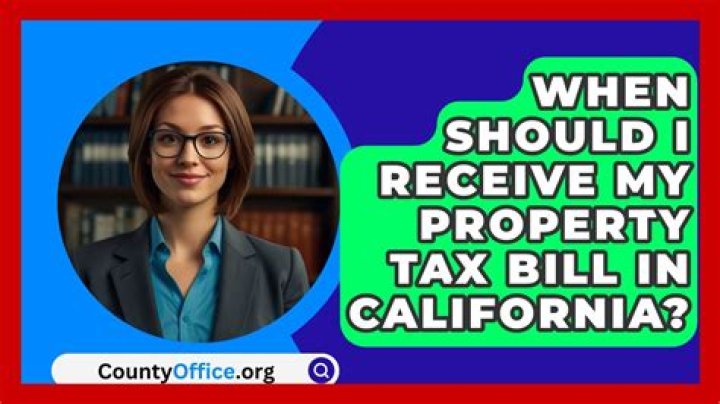 When should I receive my property tax bill in california?
