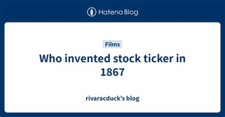 Who invented stock ticker in 1867?